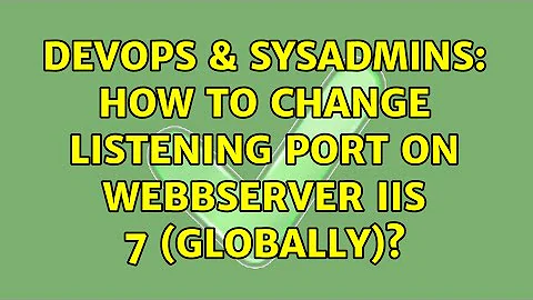 DevOps & SysAdmins: How to change listening port on webbserver IIS 7 (globally)? (2 Solutions!!)