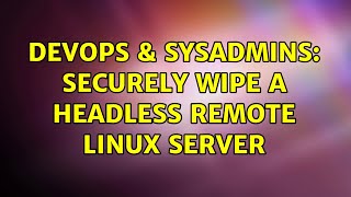 DevOps & SysAdmins: Securely wipe a headless remote linux server (8 Solutions!!)