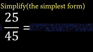 Simplify 25/45 and reduce to the simplest form