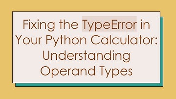 Fixing the TypeError in Your Python Calculator: Understanding Operand Types