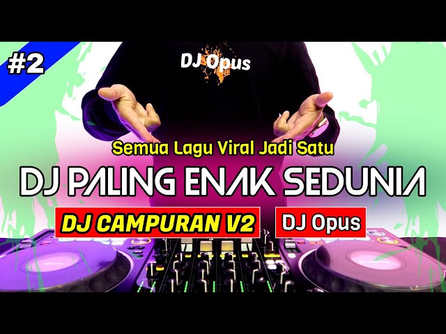 DJ CAMPURAN V2 REMIX TERBARU PALING ENAK SEDUNIA - DJ Opus class=