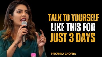 TALK TO YOURSELF LIKE THIS FOR JUST 3 DAYS | BEST MOTIVATIONAL SPEECH PRIYANKA CHOPRA