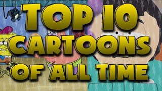 My Top 10 Cartoons of ALL TIME [Part 1]