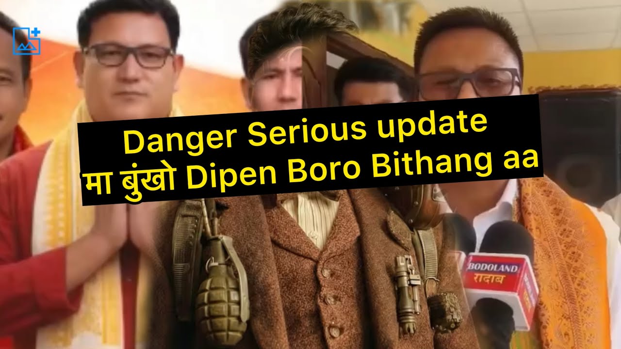Danger Serious update मा बुंखो Dipen Boro Bithang aa