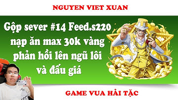 Gộp sever #14 Feed.s220 ăn max 30k vàng phản hồi lên ngũ lôi | Nguyen Viet Xuan | Game Vua Hải Tặc