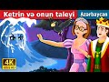 Ketrin və onun taleyi | Catherine & Her Destiny | Azərbaycan Nağılları