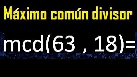 mcd 63 y 18 , maximo comun divisor , como se halla , ejemplos