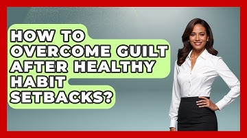 How To Overcome Guilt After Healthy Habit Setbacks? - Second Chance Journey