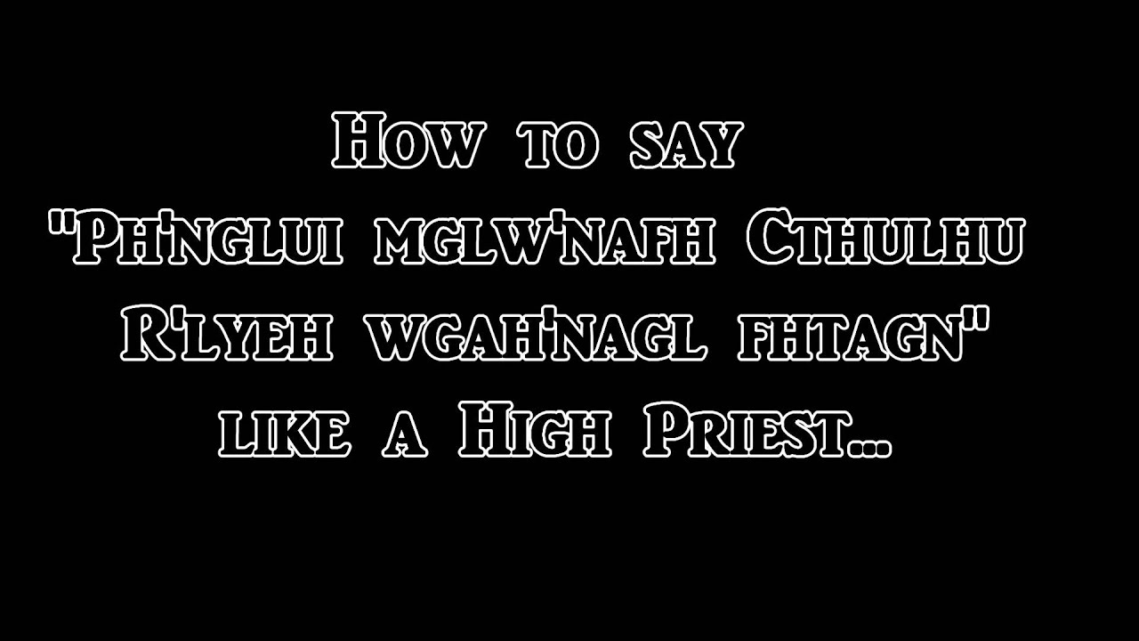 How To Pronounce Call Of Cthulhu Words Ph Nglui Mglw Nafh Cthulhu R Lyeh Wgah Nagl Fhtagn Youtube