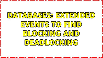 Databases: Extended Events to find Blocking and Deadlocking
