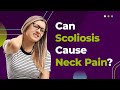 Can Scoliosis Cause Neck Pain?