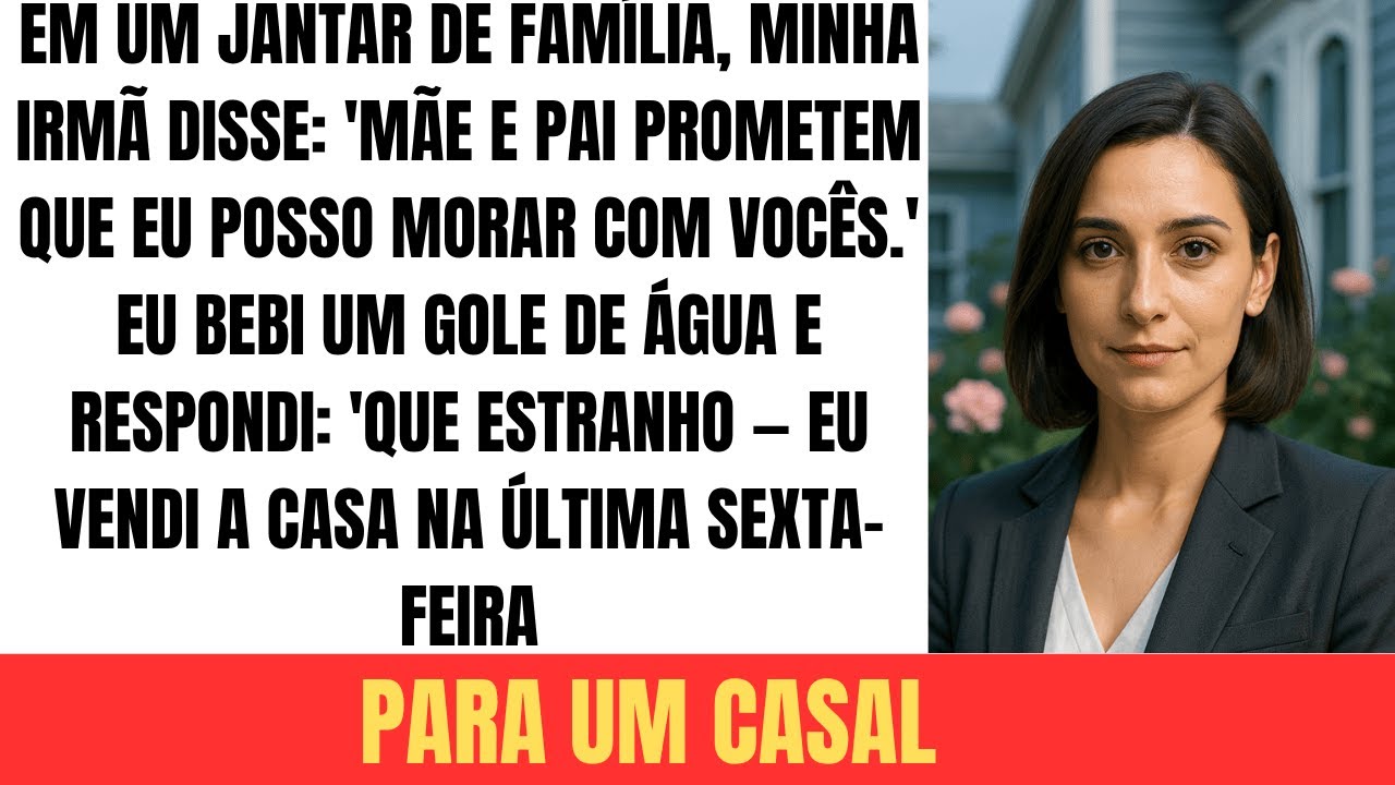 No Jantar, Minha Irmã Disse Que Ia Morar Comigo—Mas Eu Já Tinha Vendido a Casa