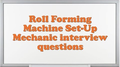 Roll Forming Machine Set-Up Mechanic interview questions