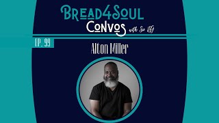 Ep100 | #Bread4SoulConvos | ALTON MILLER