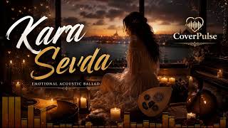 Kara Sevda (Emotional Acoustic Ballad Cover) Çetin İçten Modern Akustik Cover Coverpulse
