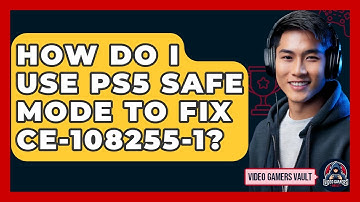 How Do I Use PS5 Safe Mode To Fix CE-108255-1? - Video Gamers Vault