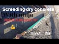 ninja screeding dry concrete in Real time