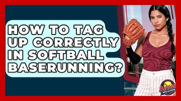 How To Tag Up Correctly In Softball Baserunning? - Softball Basics and Beyond