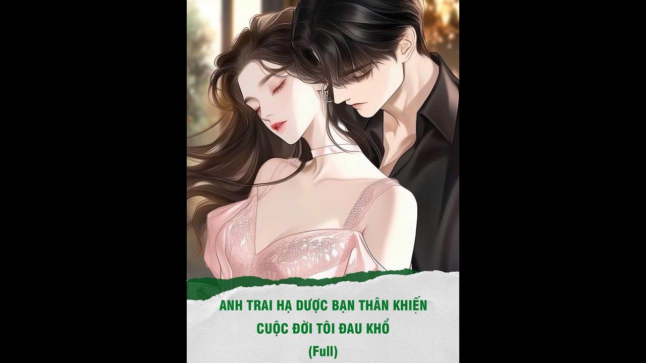 (Truyện Full) - ANH TRAI HẠ DƯỢC BẠN THÂN KHIẾN CUỘC ĐỜI TÔI ĐAU KHỔ | Mọt Review