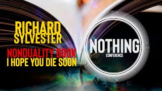 RICHARD SYLVESTER | Nonduality Book "I Hope You Die Soon" | Nothing Conference (Short Version)