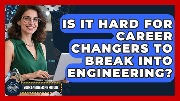 Is It Hard for Career Changers to Break Into Engineering? - Your Engineering Future
