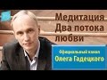 Медитация. Два потока любви. Олег Гадецкий