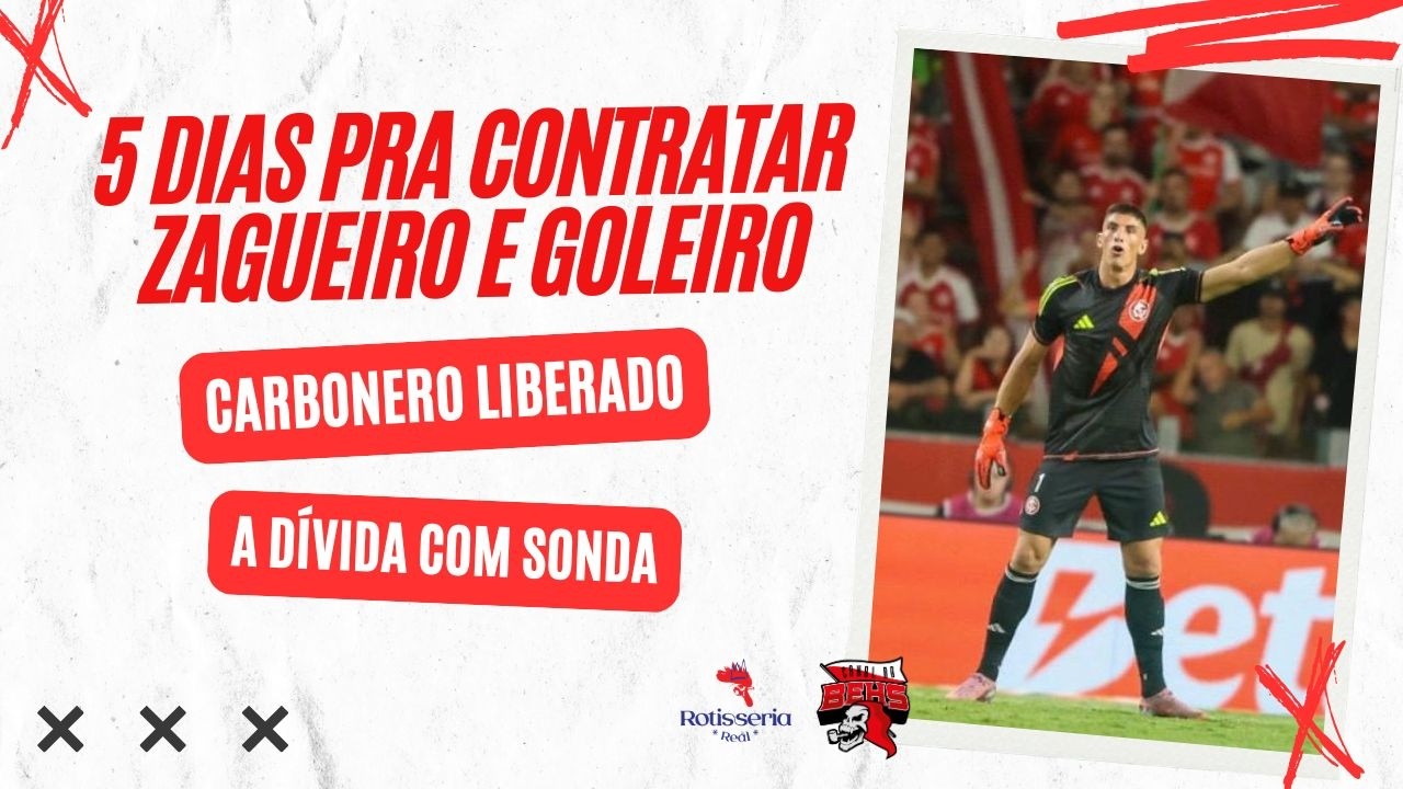 🚨5 DIAS PRA CONTRATAR ZAGUEIRO E GOLEIRO | CARBONERO LIBERADO | A DÍVIDA COM SONDA