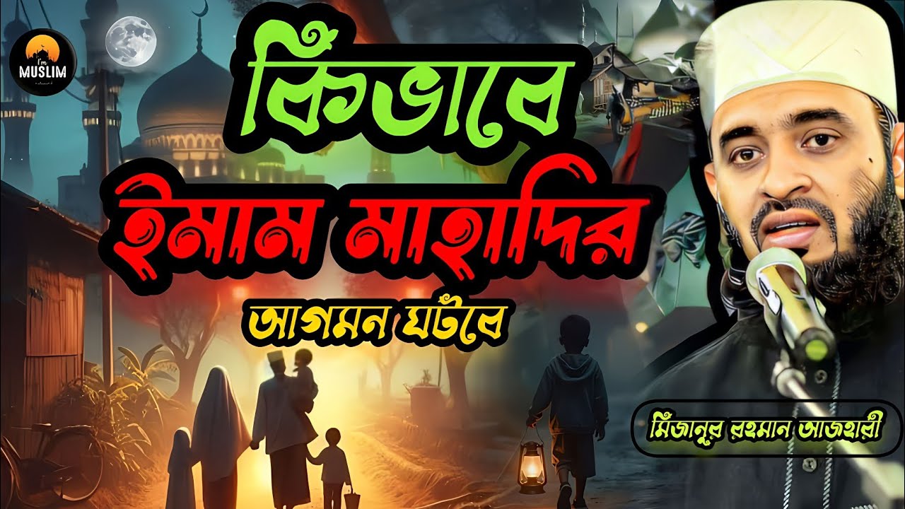 কিভাবে ইমাম মাহাদীর আগমন ঘটবে। মিজানুর রহমান আজহারী।  mizanur Rahman azhari 