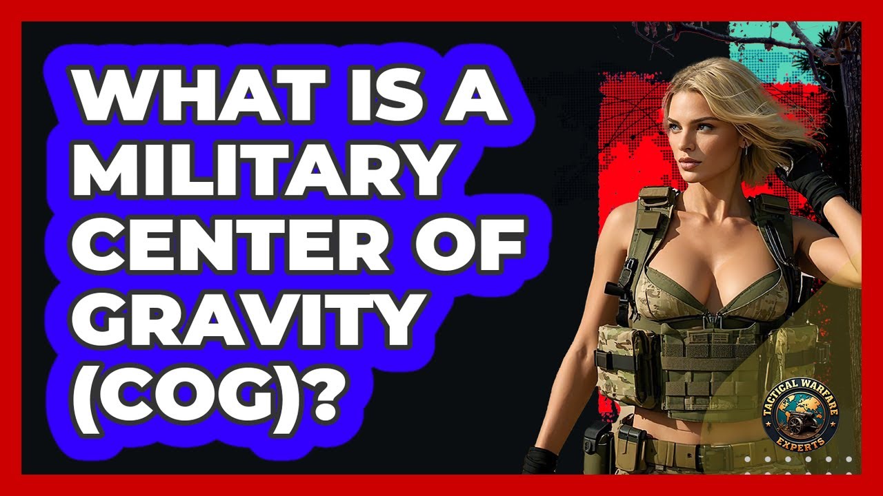 What Is A Military Center Of Gravity (CoG)? - Tactical Warfare Experts