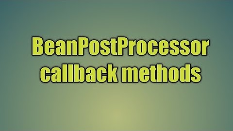 27.BeanPostProcessor callback methods