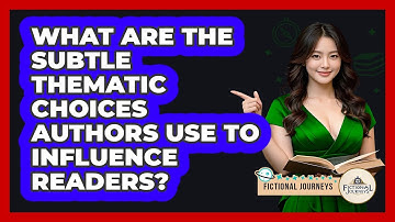 What Are The Subtle Thematic Choices Authors Use To Influence Readers? - Fictional Journeys