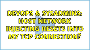 DevOps & SysAdmins: Host network injecting resets into my TCP connection?