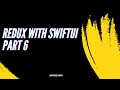 Understanding Redux in SwiftUI: A Comprehensive Guide - Part 6