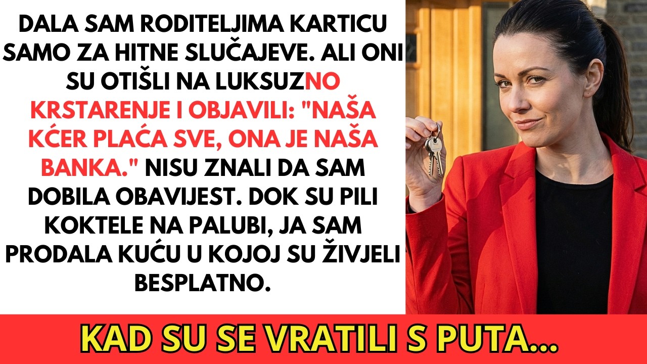 Roditelji su na krstarenju mojom karticom. Prodala sam kuću u kojoj žive.
