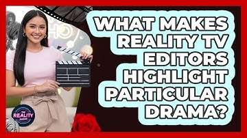 What Makes Reality TV Editors Highlight Particular Drama?