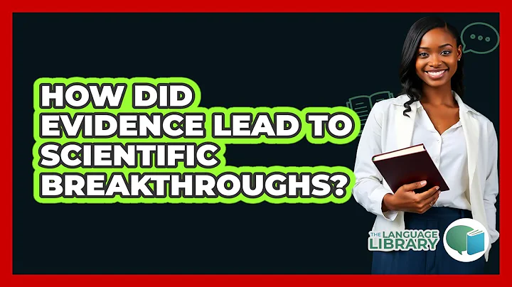 How Did Evidence Lead To Scientific Breakthroughs? - The Language Library