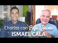 Charlas con Papá Jaime - Ismael Cala