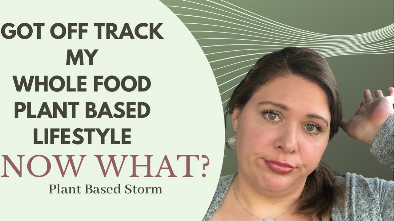 I Got Off Track My Whole Food Plant Based Lifestyle | Now What? - YouTube