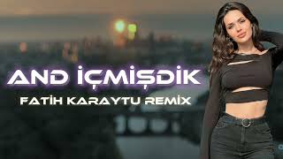 And İçmişdik - Fatih Karaytu Remix (Yeni 2023)TikTok Remix