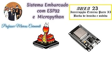 Sistema Embarcado com ESP32 e Micropython -  Aula 23:  Interrupção Externa - Parte II