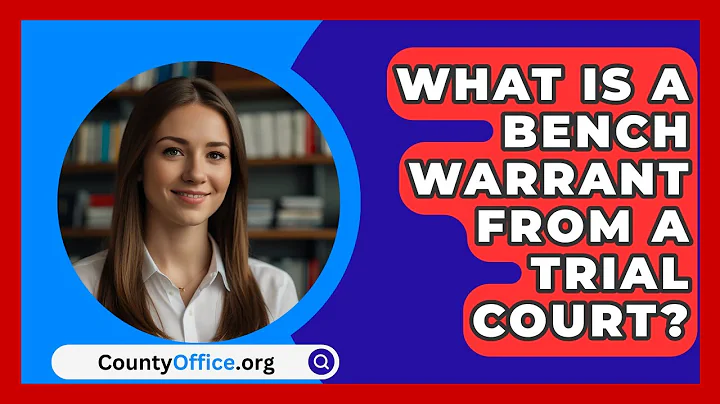 What Is A Bench Warrant From A Trial Court? - CountyOffice.org