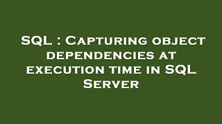 SQL : Capturing object dependencies at execution time in SQL Server