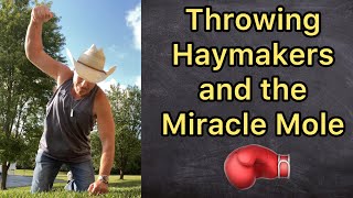 Throwing Haymakers and the Miracle Mole!!!