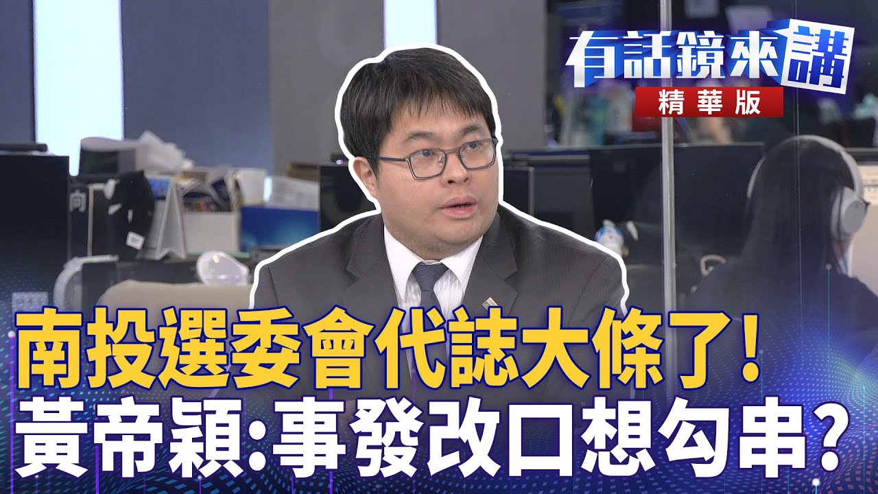 南投選委會代誌大條了！黃帝穎：事發改口想勾串？｜吳靜怡 黃帝穎 王義川｜吳安琪｜【#有話鏡來講】20250529