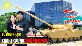 VƯƠNG PHẠM DÙNG XE TĂNG KHAI TRƯƠNG TÒA NHÀ MỚI