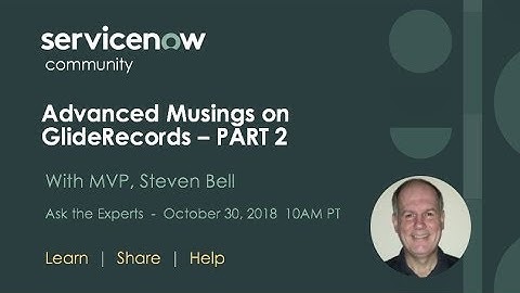 10/30 Ask the Expert With Steven Bell, MVP - Advanced Musings on GlideRecords PART 2