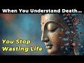 When You Understand Death, You Stop Wasting Life — Buddhist Wisdom