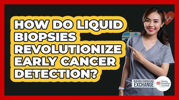 How Do Liquid Biopsies Revolutionize Early Cancer Detection? - Nursing Knowledge Exchange