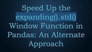 Speed Up the expanding().std() Window Function in Pandas: An Alternate Approach