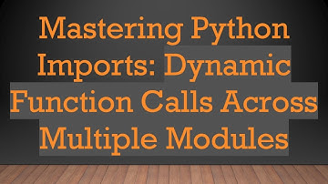 Mastering Python Imports: Dynamic Function Calls Across Multiple Modules